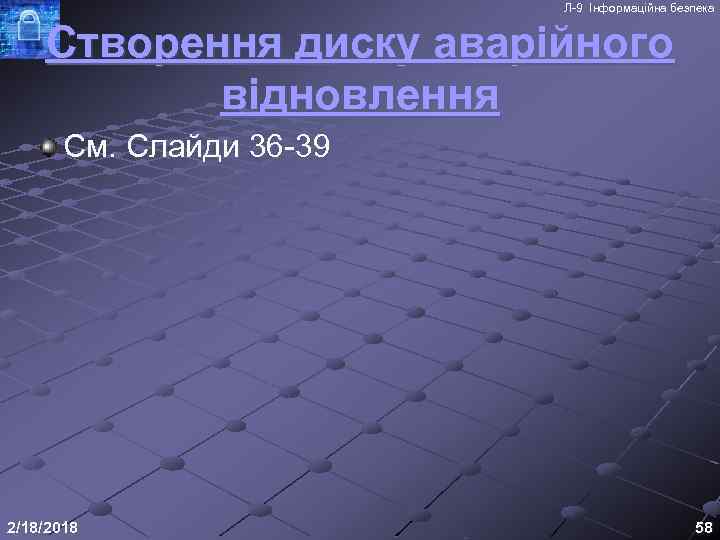 Л-9 Інформаційна безпека Створення диску аварійного відновлення См. Слайди 36 -39 2/18/2018 58 