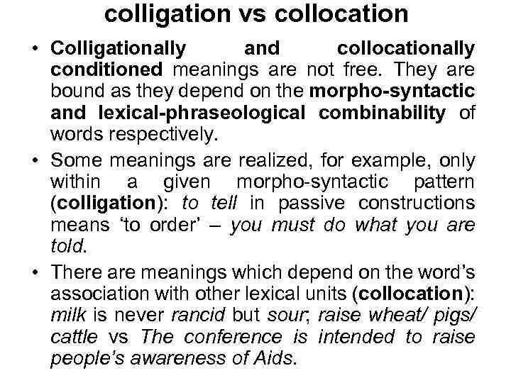 colligation vs collocation • Colligationally and collocationally conditioned meanings are not free. They are