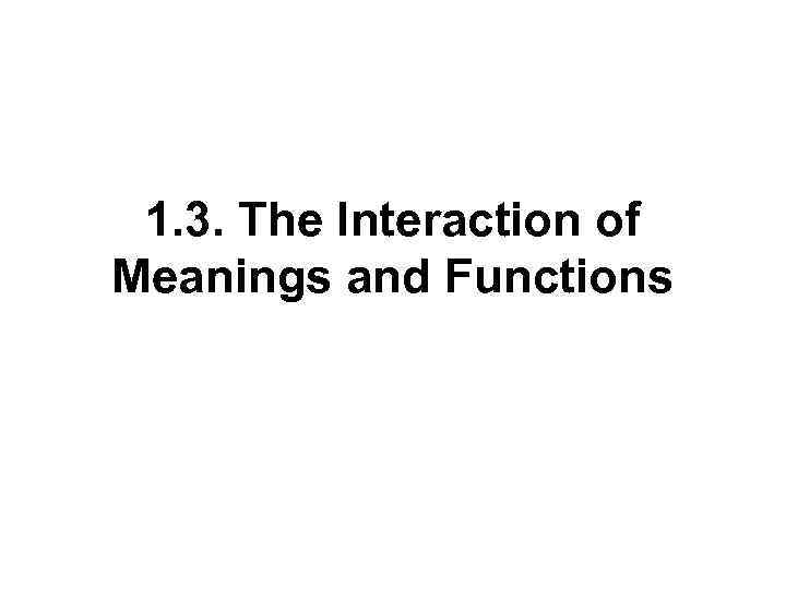 1. 3. The Interaction of Meanings and Functions 