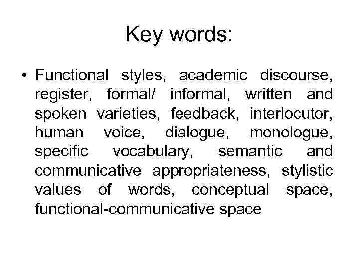 Key words: • Functional styles, academic discourse, register, formal/ informal, written and spoken varieties,