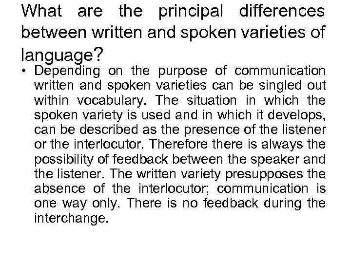 What are the principal differences between written and spoken varieties of language? • Depending