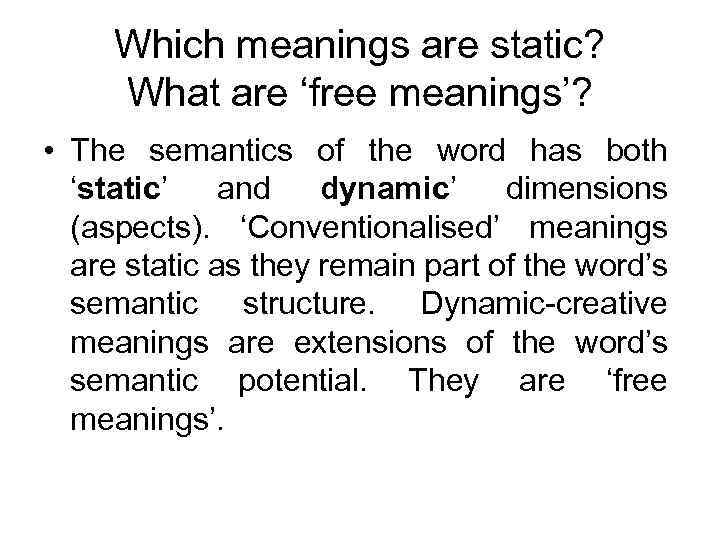 Which meanings are static? What are ‘free meanings’? • The semantics of the word