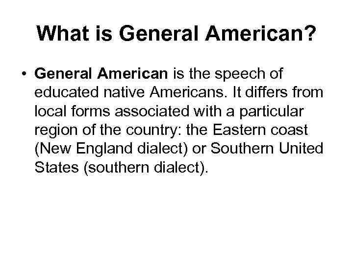 What is General American? • General American is the speech of educated native Americans.