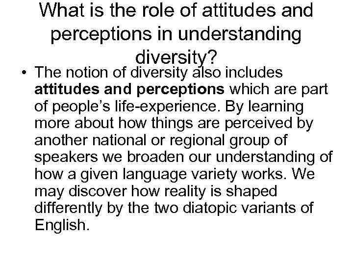 What is the role of attitudes and perceptions in understanding diversity? • The notion