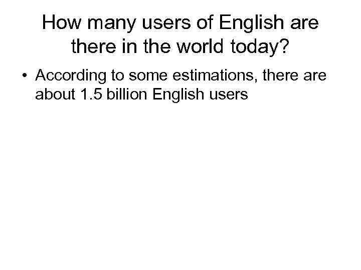 How many users of English are there in the world today? • According to