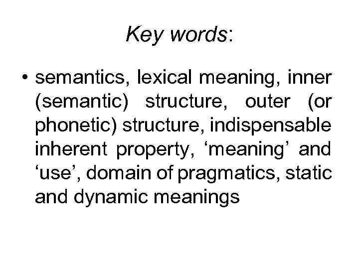 Key words: • semantics, lexical meaning, inner (semantic) structure, outer (or phonetic) structure, indispensable