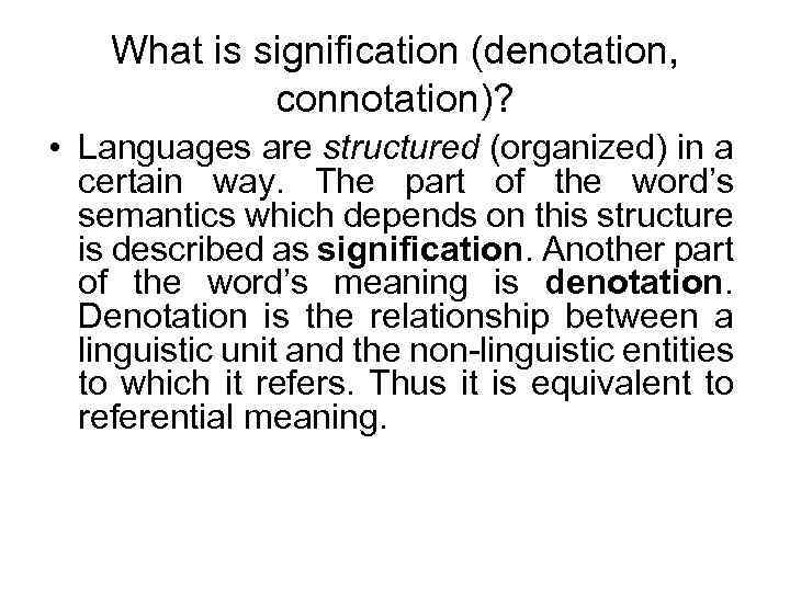 What is signification (denotation, connotation)? • Languages are structured (organized) in a certain way.