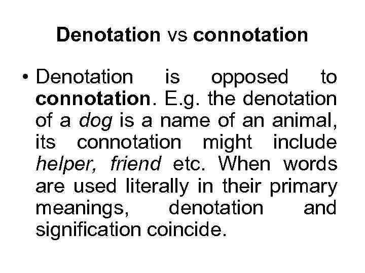 Denotation vs connotation • Denotation is opposed to connotation. E. g. the denotation of