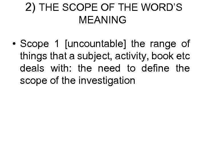 2) THE SCOPE OF THE WORD’S MEANING • Scope 1 [uncountable] the range of