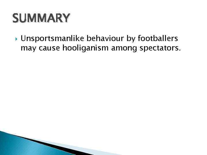 SUMMARY Unsportsmanlike behaviour by footballers may cause hooliganism among spectators. 