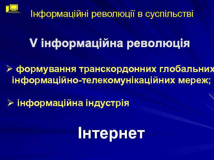 Інформаційні революції в суспільстві V інформаційна революція Ø формування транскордонних глобальних інформаційно-телекомунікаційних мереж; Ø