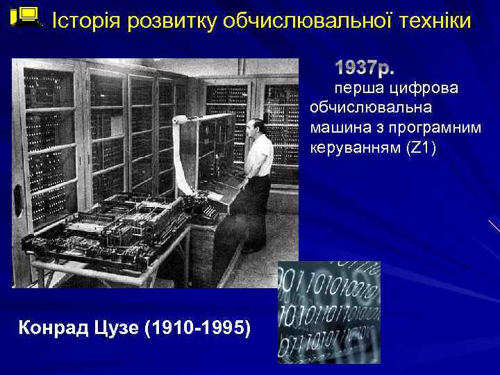 Історія розвитку обчислювальної техніки перша цифрова обчислювальна машина з програмним керуванням (Z 1) Конрад