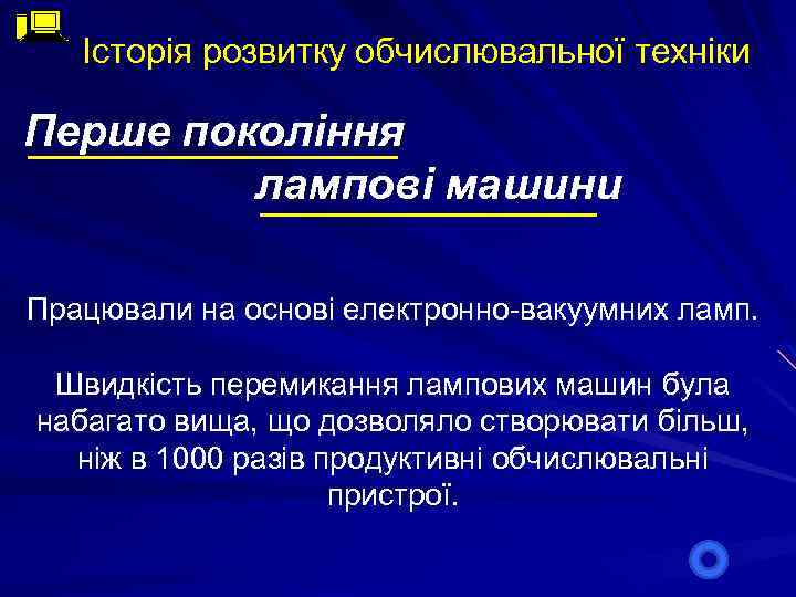 Історія розвитку обчислювальної техніки Перше покоління лампові машини Працювали на основі електронно-вакуумних ламп. Швидкість