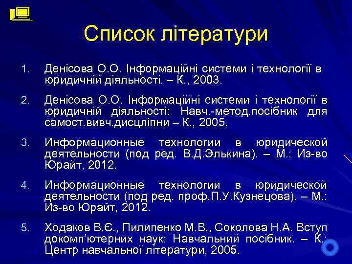 Список літератури 1. Денісова О. О. Інформаційні системи і технології в юридичній діяльності. –