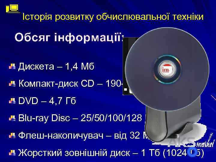 Історія розвитку обчислювальної техніки Обсяг інформації: Дискета – 1, 4 Мб Компакт-диск CD –