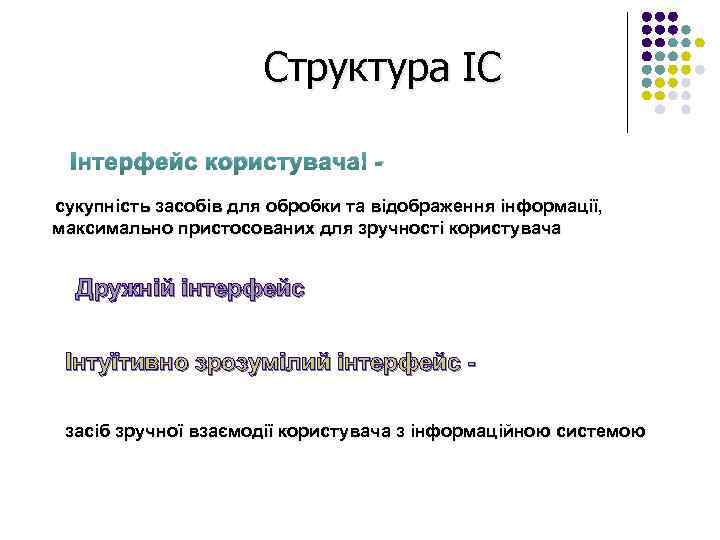 Структура ІС Інтерфейс користувача - сукупність засобів для обробки та відображення інформації, максимально пристосованих