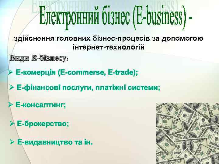 здійснення головних бізнес-процесів за допомогою інтернет-технологій Види Е-бізнесу: Ø Е-комерція (E-commerse, E-trade); Ø Е-фінансові