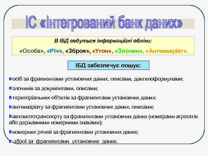 В ІБД ведуться інформаційні обліки: «Особа» , «Річ» , «Зброя» , «Угон» , «Злочин»