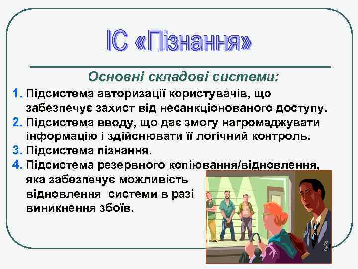 Основні складові системи: 1. Підсистема авторизації користувачів, що забезпечує захист від несанкціонованого доступу. 2.