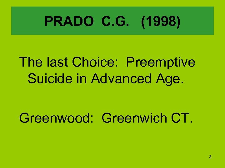 PRADO C. G. (1998) The last Choice: Preemptive Suicide in Advanced Age. Greenwood: Greenwich