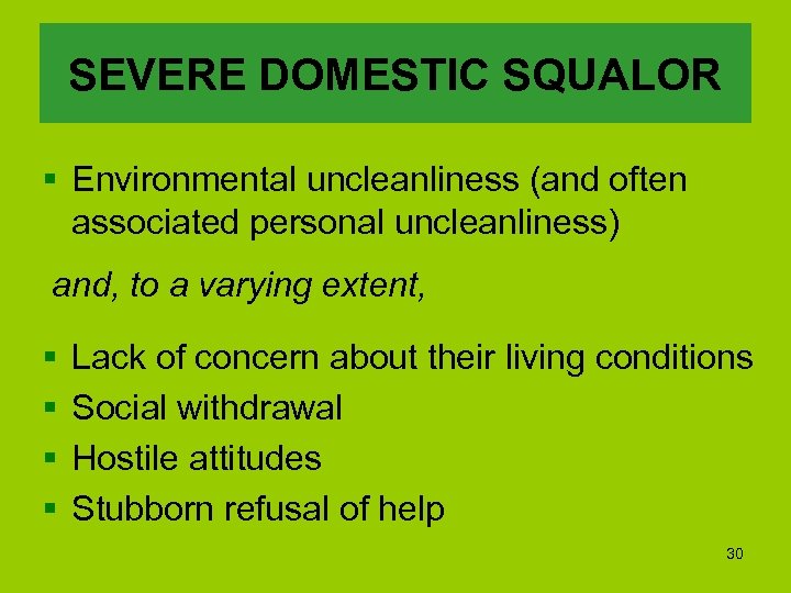 SEVERE DOMESTIC SQUALOR § Environmental uncleanliness (and often associated personal uncleanliness) and, to a