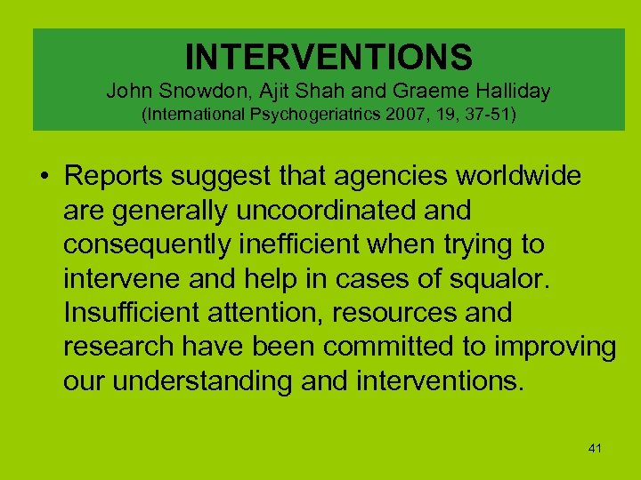 INTERVENTIONS John Snowdon, Ajit Shah and Graeme Halliday (International Psychogeriatrics 2007, 19, 37 -51)