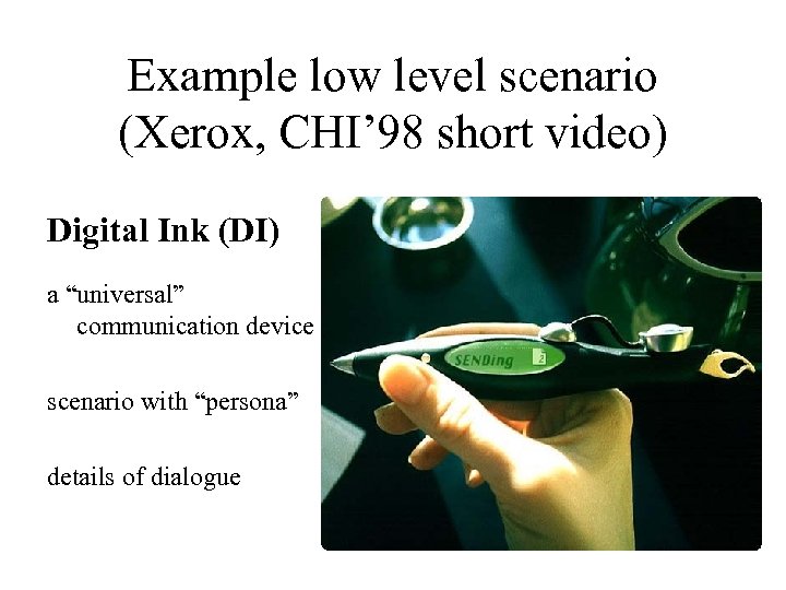Example low level scenario (Xerox, CHI’ 98 short video) Digital Ink (DI) a “universal”