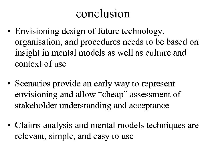 conclusion • Envisioning design of future technology, organisation, and procedures needs to be based