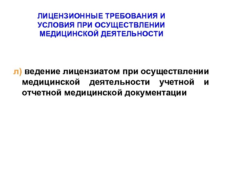 ЛИЦЕНЗИОННЫЕ ТРЕБОВАНИЯ И УСЛОВИЯ ПРИ ОСУЩЕСТВЛЕНИИ МЕДИЦИНСКОЙ ДЕЯТЕЛЬНОСТИ л) ведение лицензиатом при осуществлении медицинской