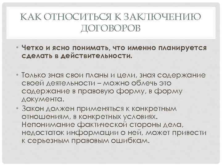 КАК ОТНОСИТЬСЯ К ЗАКЛЮЧЕНИЮ ДОГОВОРОВ • Четко и ясно понимать, что именно планируется сделать