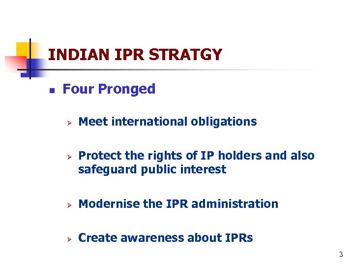 INDIAN IPR STRATGY n Four Pronged Ø Ø Meet international obligations Protect the rights