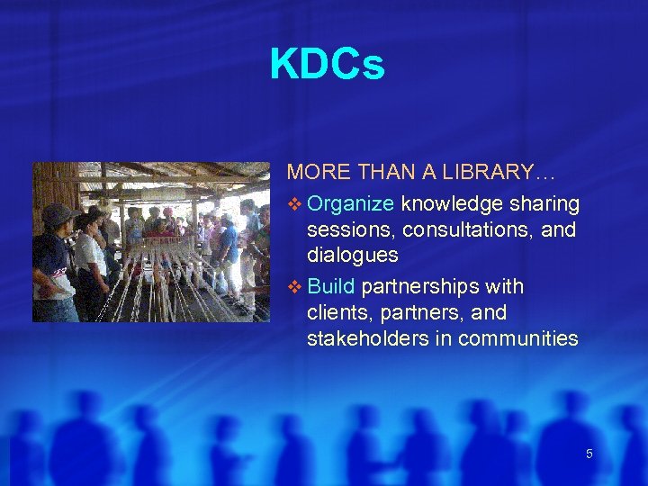KDCs MORE THAN A LIBRARY… v Organize knowledge sharing sessions, consultations, and dialogues v