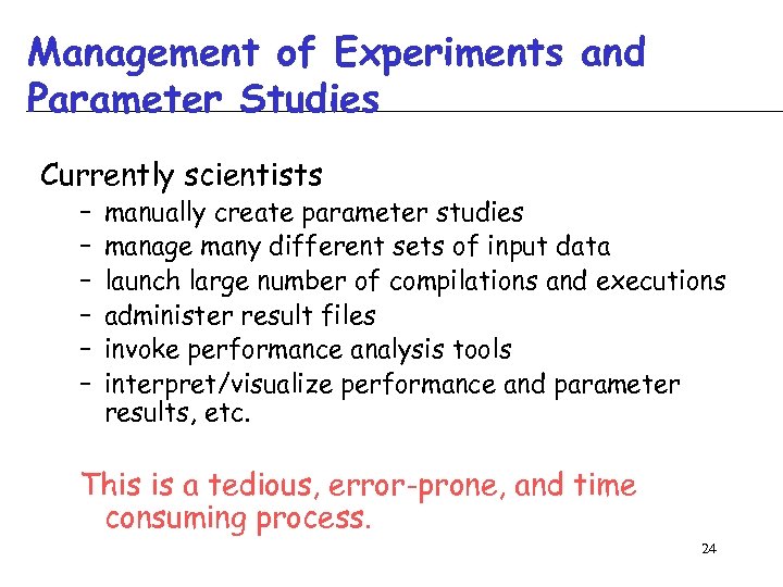 Management of Experiments and Parameter Studies Currently scientists – – – manually create parameter