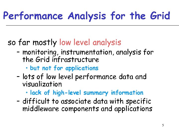 Performance Analysis for the Grid so far mostly low level analysis – monitoring, instrumentation,