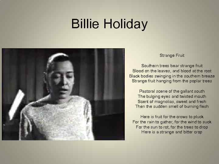 Billie Holiday Strange Fruit Southern trees bear strange fruit Blood on the leaves, and