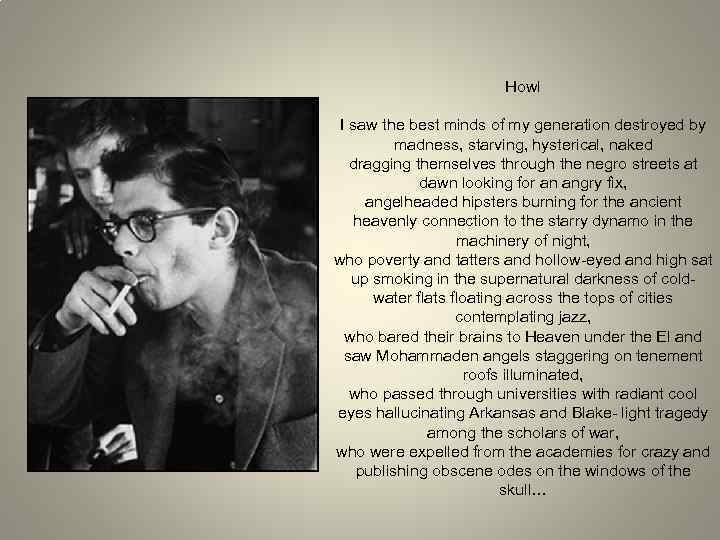 Howl I saw the best minds of my generation destroyed by madness, starving, hysterical,