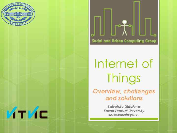 Internet of Things Overview, challenges and solutions Salvatore Distefano Kazan Federal University sdistefano@kpfu. ru