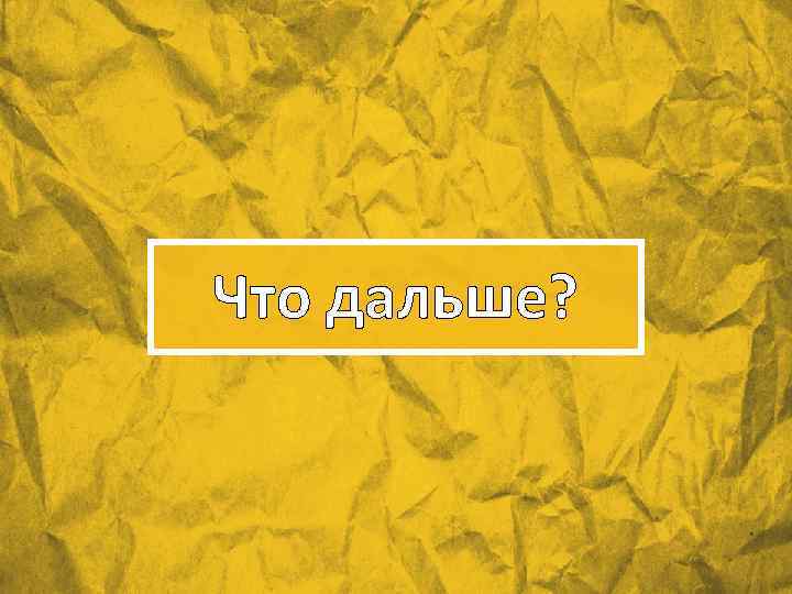 Что дальше? 