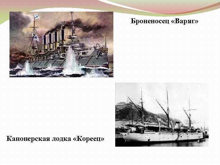 Броненосец «Варяг» Канонерская лодка «Кореец» 