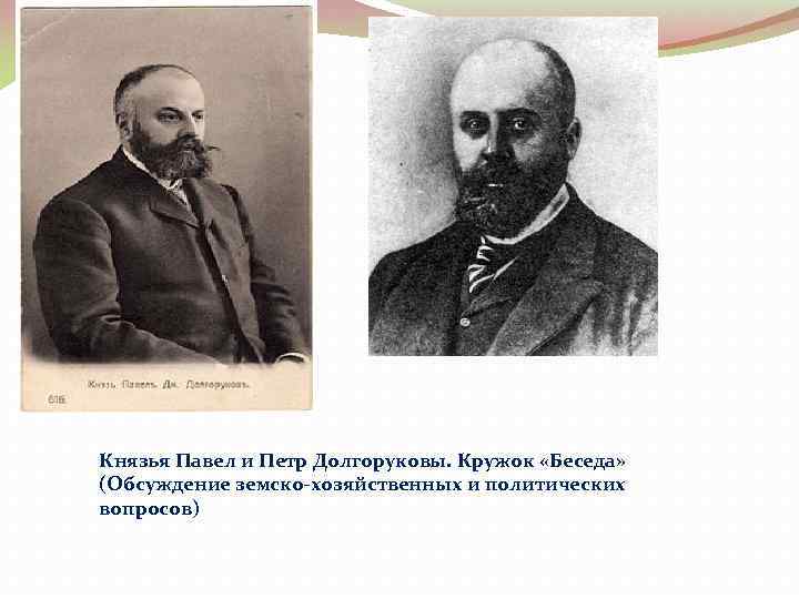 Князья Павел и Петр Долгоруковы. Кружок «Беседа» (Обсуждение земско-хозяйственных и политических вопросов) 