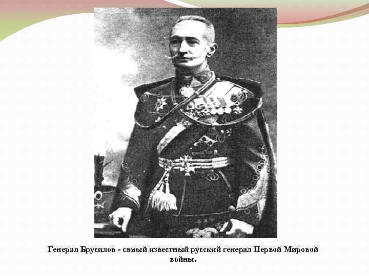 Генерал Брусилов - самый известный русский генерал Первой Мировой войны. 