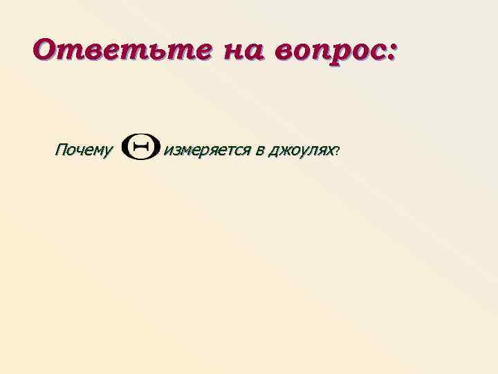 Ответьте на вопрос: Почему измеряется в джоулях? 