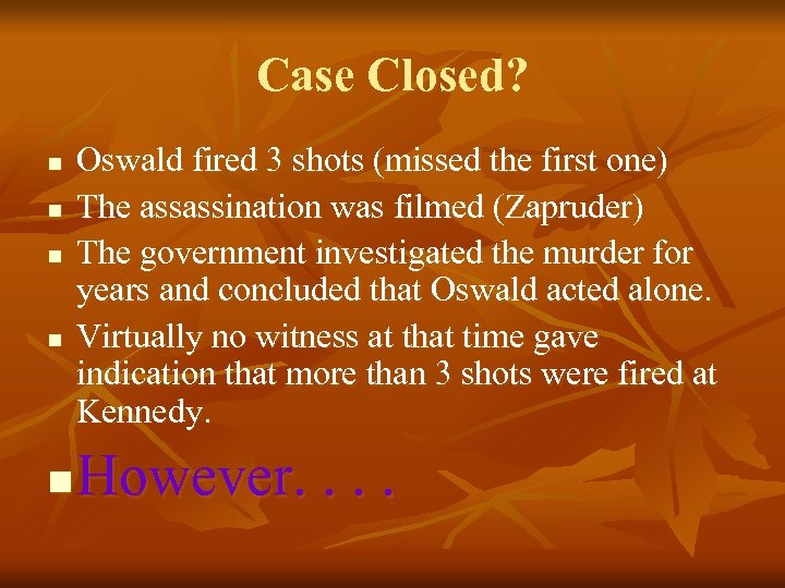 Case Closed? n n n Oswald fired 3 shots (missed the first one) The