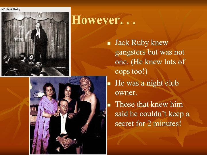 However. . . n n n Jack Ruby knew gangsters but was not one.