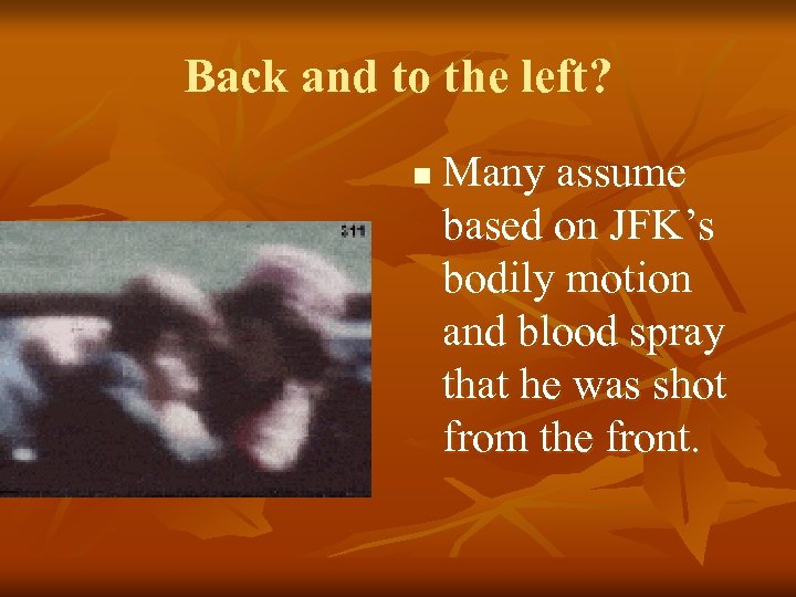 Back and to the left? n Many assume based on JFK’s bodily motion and