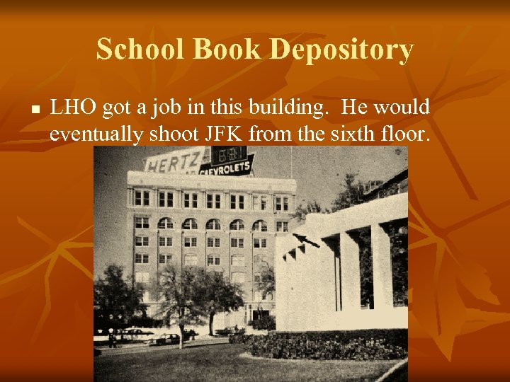 School Book Depository n LHO got a job in this building. He would eventually