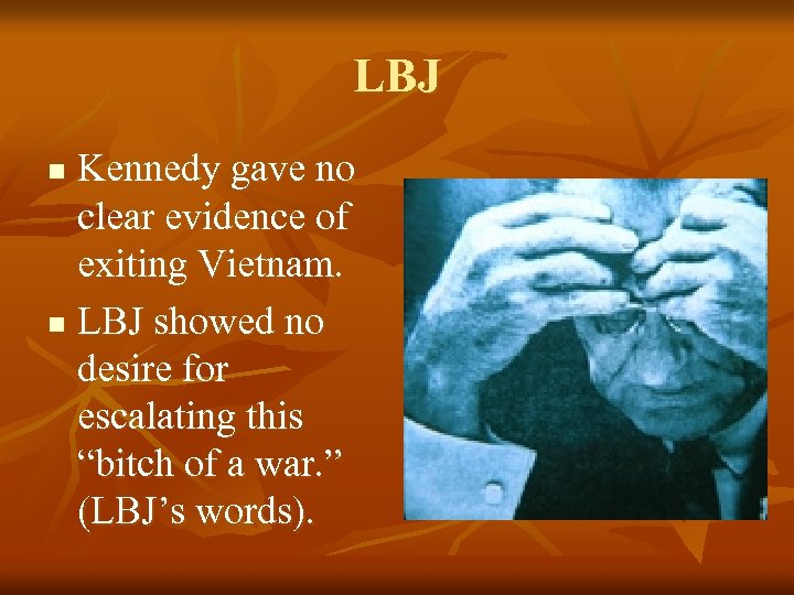 LBJ Kennedy gave no clear evidence of exiting Vietnam. n LBJ showed no desire