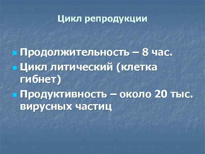 Цикл репродукции Продолжительность – 8 час. n Цикл литический (клетка гибнет) n Продуктивность –