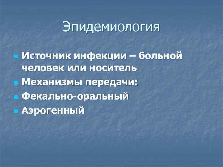 Эпидемиология n n Источник инфекции – больной человек или носитель Механизмы передачи: Фекально-оральный Аэрогенный