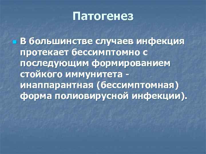 Патогенез n В большинстве случаев инфекция протекает бессимптомно с последующим формированием стойкого иммунитета инаппарантная
